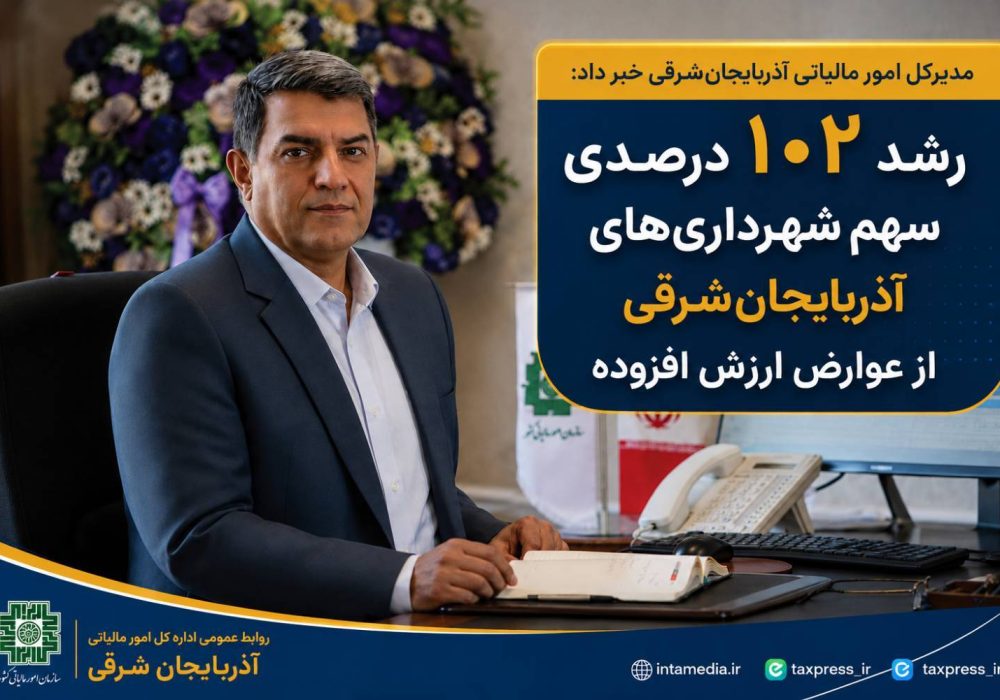 رشد ١٠٢ درصدی سهم شهرداری‌های آذربایجان‌شرقی از عوارض ارزش افزوده*